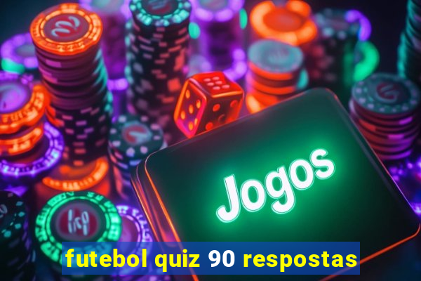 futebol quiz 90 respostas